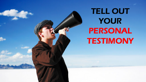 Tell out your personal testimony